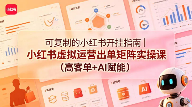 可复制的小红书开挂指南｜小红书虚拟运营出单矩阵实操课(高客单+AI赋能)_抖汇吧
