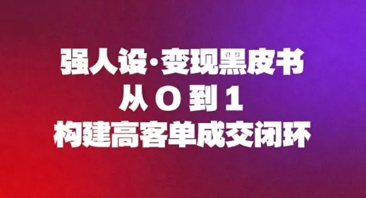 强人设变现黑皮书：从0到1构建高客单成交闭环_抖汇吧