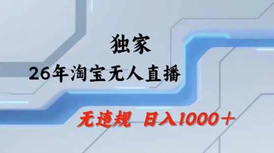 2026最新技术淘宝无人直播带货教学，不封号，不违规，公+私玩法，操作简单，日入1k+【揭秘】_抖汇吧