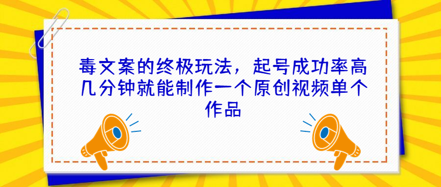 毒文案的终极玩法，起号成功率高几分钟就能制作一个原创视频单个作品_抖汇吧