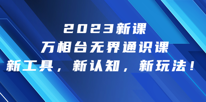 2023新课·万相台·无界通识课，新工具，新认知，新玩法！_抖汇吧