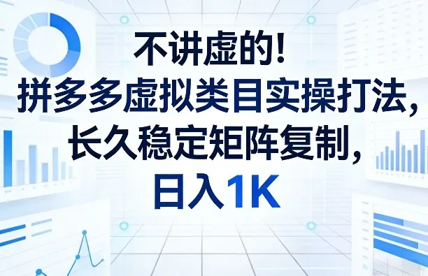 不讲虚的！拼多多虚拟类目实操打法，长久稳定矩阵复制，日入1K【揭秘】_抖汇吧
