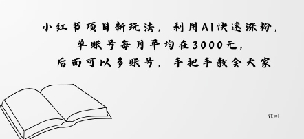 小红书项目新玩法，利用AI快速涨粉，单账号每月平均在3k，后面可以多账号，手把手教会_抖汇吧