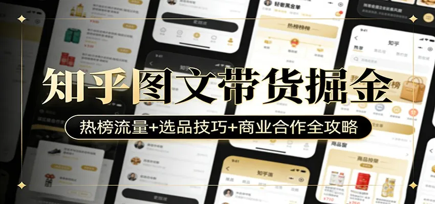知乎图文带货掘金：热榜流量+选品技巧+商业合作全攻略_抖汇吧