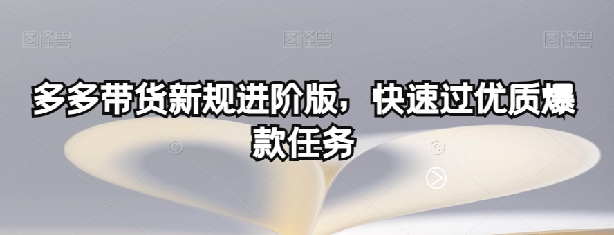 多多带货新规进阶版，快速过优质爆款任务_抖汇吧