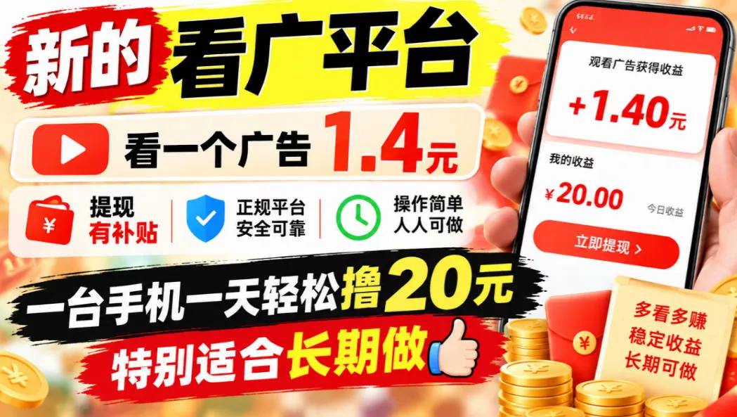 一个新的看广平台,看一个广告1.4元,提现有补贴,一台手机一天轻松撸20+,特别适合长期做【揭秘】 一个新的看广平台,看一个广告1.4元,提现有补贴,一台手机一天轻松撸20+,特别适合长期做【揭秘】