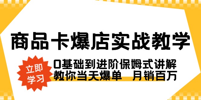 商品卡·爆店实战教学，0基础到进阶保姆式讲解，教你当天爆单 月销百万_抖汇吧