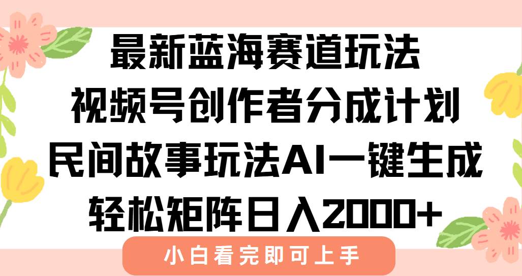 （15287期）最新视频号创作者分成民间故事玩法，AI一键生成爆款视频，轻松日入2000+_抖汇吧