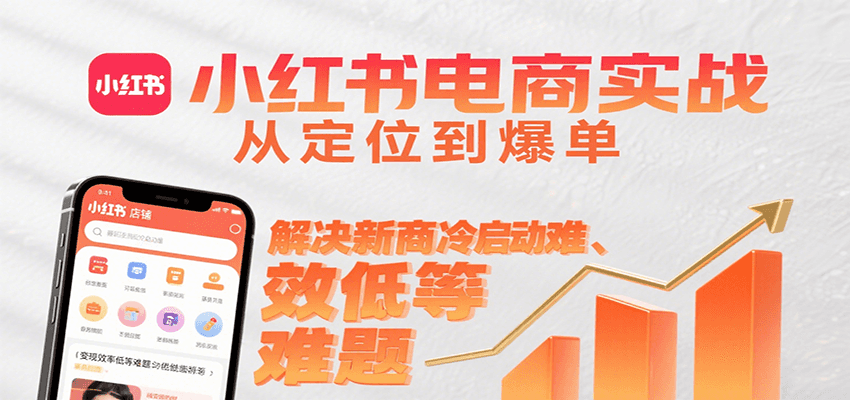 小红书电商实战，从定位到爆单解决新商冷启动难、变现效率低等难题_抖汇吧