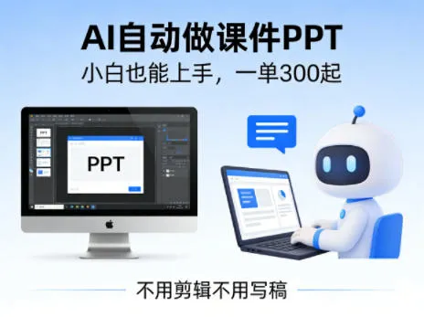 不用剪辑不用写稿,AI自动做课件PPT,一单300起,小白也能上手