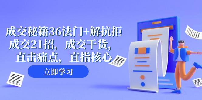 成交秘籍36法门+解抗拒成交21招，成交干货，直击痛点，助您轻松解拒绝，从容成交（57节课）_抖汇吧