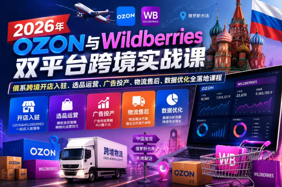2026年OZON与Wildberries双平台跨境实战课，俄系跨境开店入驻、选品运营、广告投产、物流售后、数据优化全落地课程_抖汇吧