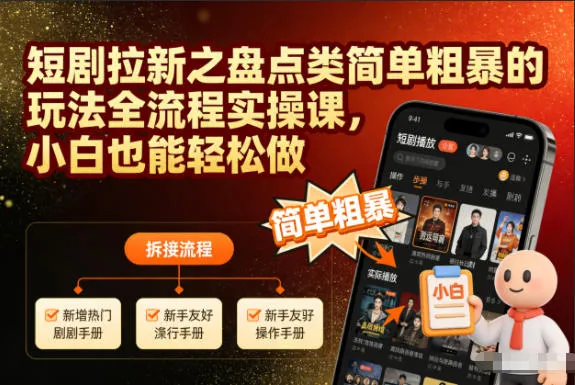 短剧拉新之盘点类简单粗暴的玩法全流程实操课,小白也能轻松做