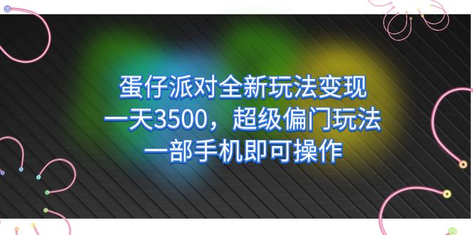 蛋仔派对全新玩法变现，一天3500，超级偏门玩法，一部手机即可操作_抖汇吧