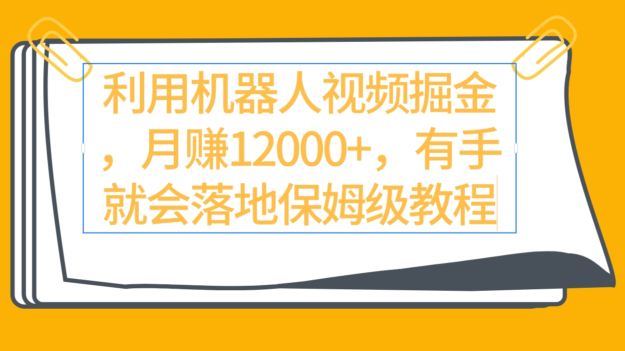 利用机器人视频掘金月赚12000+，有手就会落地保姆级教程_抖汇吧