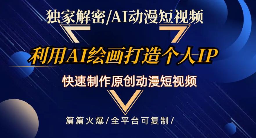 独家解密AI动漫短视频最新玩法，快速打造个人动漫IP，制作原创动漫短视频，篇篇火爆【揭秘】_抖汇吧