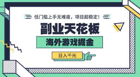 副业天花板！海外游戏掘金：日入1k+，低门槛上手无难度，项目超稳定【揭秘】_抖汇吧