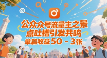 公众号流量主之景点吐槽引发共鸣，推流巨大，单篇收益50-3张_抖汇吧