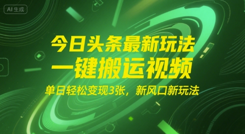 今日头条最新玩法，一键搬运视频，单日轻松变现3张， 新风口新玩法_抖汇吧