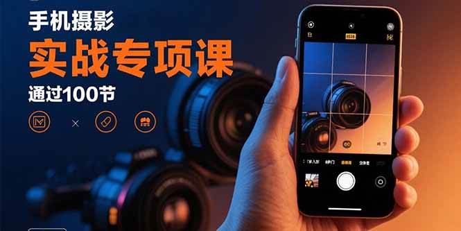 （15867期）手机摄影实战专项课：通过100节实操课程实现从入门到精通的技能进阶_抖汇吧