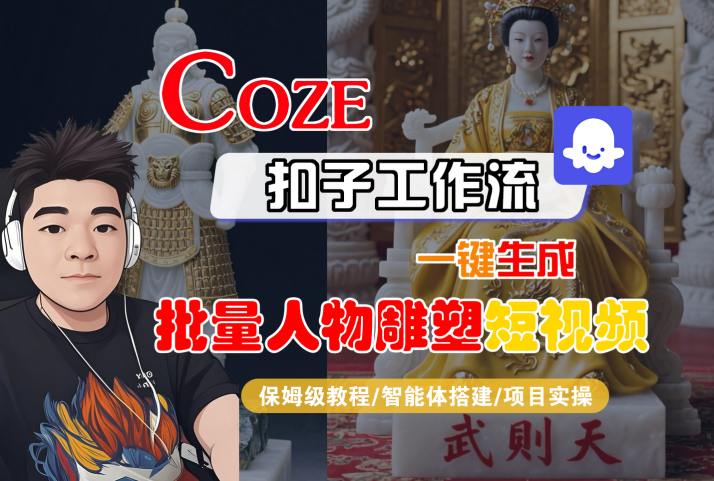 Coze扣子工作流一键生成批量人物雕塑短视频，保姆级教程-智能体搭建-项目实操_抖汇吧