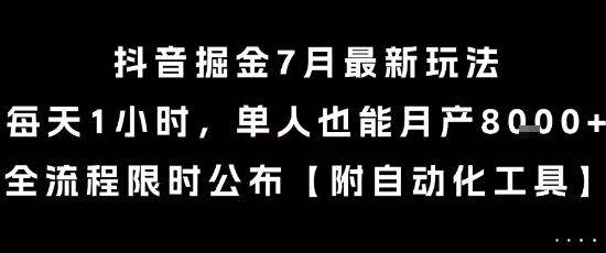 抖音掘金7月最新玩法，每天1小时，单人也能月产8k+，全流程限时公布【揭秘】_抖汇吧