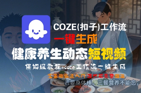COZE(扣子)工作流一键生成健康养生动态短视频，保姆级教程，零基础快速入门_抖汇吧