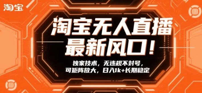 淘宝无人直播最新风口！独家技术，无违规不封号，可矩阵放大，日入1k+长期稳定【揭秘】_抖汇吧