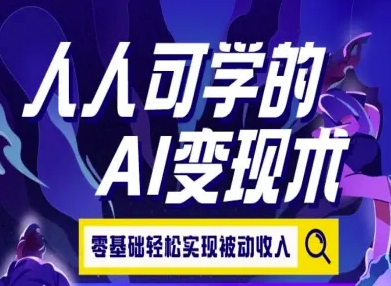 人人可学的AI变现术，零基础轻松实现被动收入_抖汇吧