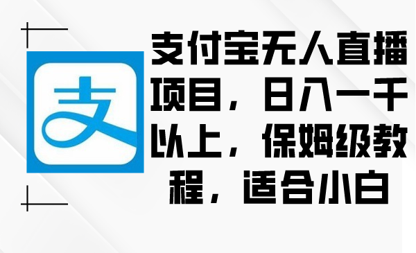 支付宝无人直播项目，日入一千以上，保姆级教程，适合小白_抖汇吧