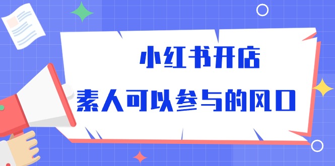 小红书开店，素人可以参与的风口（39节视频课程）_抖汇吧