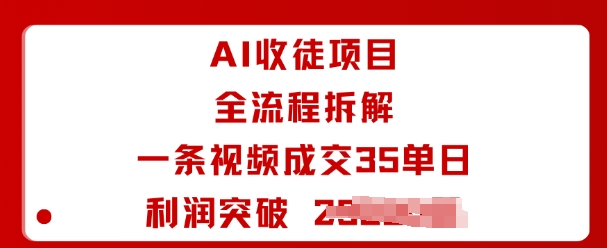 AI收徒项目全流程拆解一条视频成交35单日利润突破1k+_抖汇吧