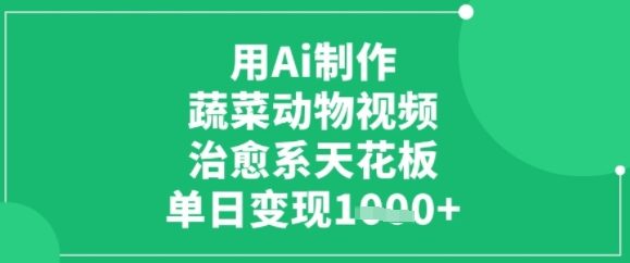 用ai制作蔬菜动物视频，治愈天花板，单日变现多张_抖汇吧