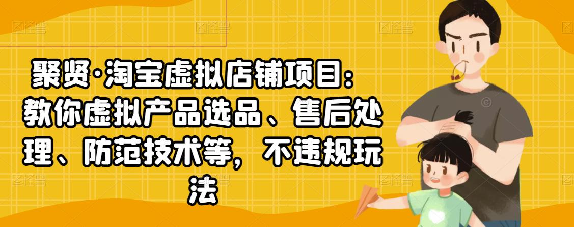 淘宝虚拟店铺项目：教你虚拟产品选品、售后处理、防范技术等，不违规玩法_抖汇吧