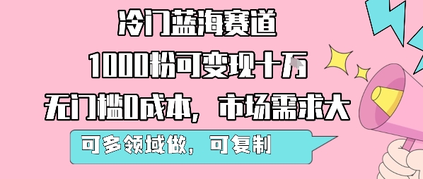 冷门蓝海赛道，1000粉可变现十W，无门槛0成本，市场需求大，可多领域做，可复制性强_抖汇吧