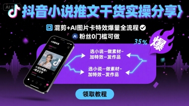 抖音小说推文干货实操分享，混剪+AI图片卡特效爆量全流程，0粉丝0门槛可做_抖汇吧