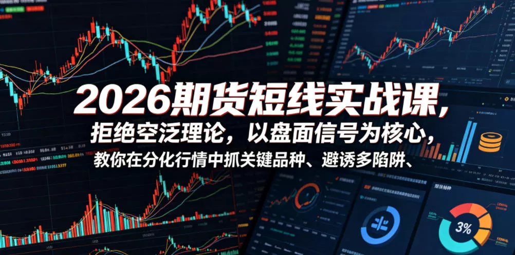 2026期货短线实战课,拒绝空泛理论,以盘面信号为核心,教你在分化行情中抓关键品种、避诱多陷阱
