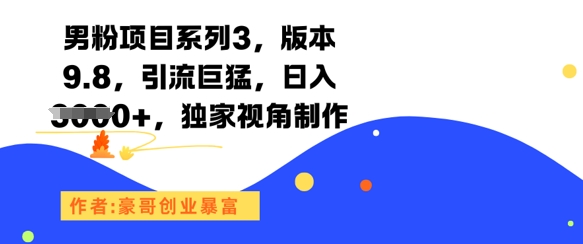 男粉项目系列3，版本9.8，引流巨猛，日入1k+，独家视角制作_抖汇吧