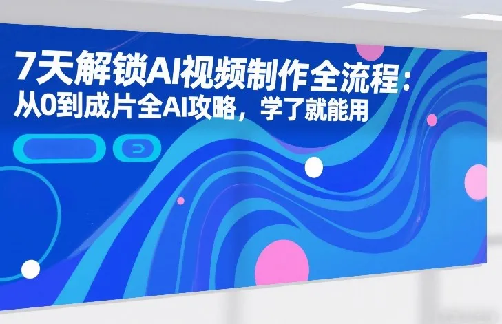 7天解锁AI视频制作全流程:从0到成片全AI攻略,学了就能用_抖汇吧