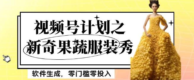 最新项目视频号计划之新奇果蔬服装秀，软件生成，零门槛零投入也可月入5000+【揭秘】_抖汇吧