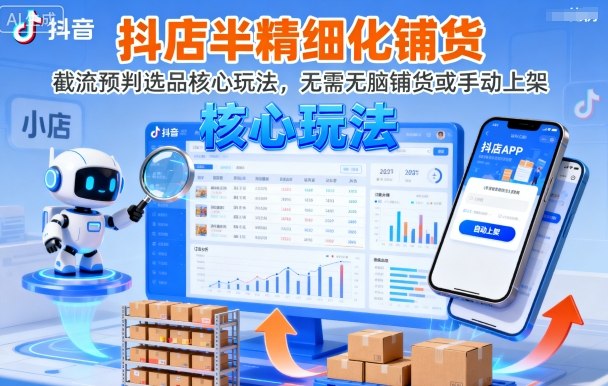 抖店半精细化铺货，截流预判选品核心玩法，无需无脑铺货或手动上架（更新9月）_抖汇吧
