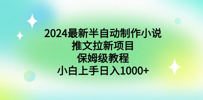 图片[1]-2024最新半自动制作小说推文拉新项目，保姆级教程，小白上手日入1000+