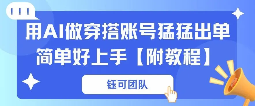 用AI做穿搭账号猛猛出单简单好上手【带全套教程】_抖汇吧
