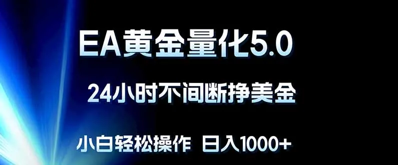 EA黄金量化5.0，24小时不间断挣美金，小白轻松上手，日入1000+_抖汇吧