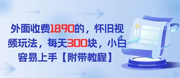 外面收费1980的，怀旧视频玩法，每天3张，小白容易上手【附带教程】_抖汇吧