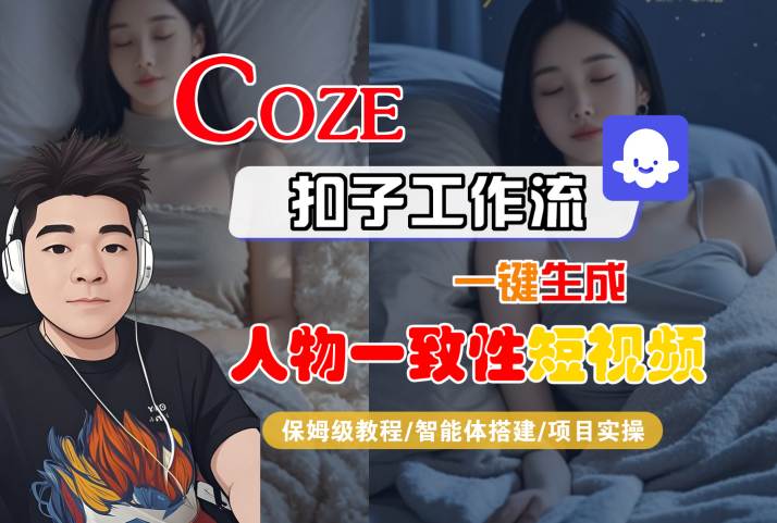 COZE扣子工作流一键生成人物一致性短视频，保姆级教程-智能体搭建-项目实操_抖汇吧