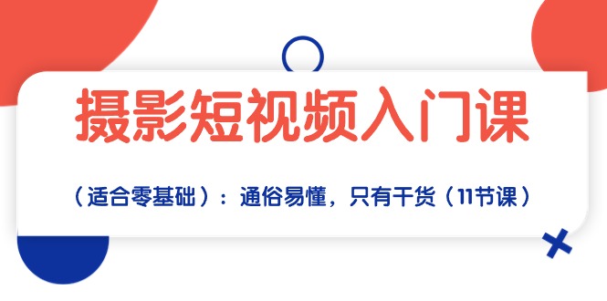 摄影短视频入门课（适合零基础）：通俗易懂，只有干货（11节课）_抖汇吧