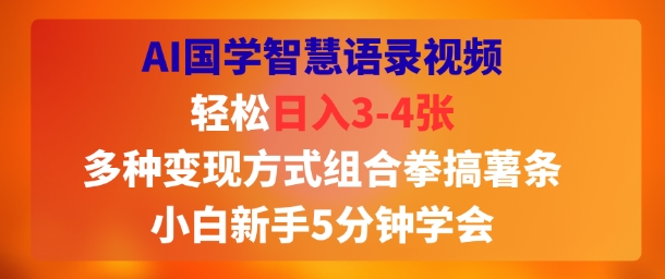 AI国学智慧语录视频，轻松日入3-4张，多种变现方式组合拳搞薯条，小白新手5分钟学会_抖汇吧