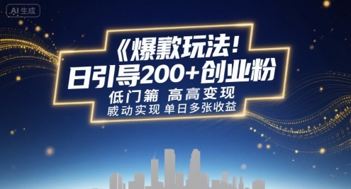 爆款玩法：日引200+创业粉，低门槛高变现，轻松实现单日多张收益_抖汇吧