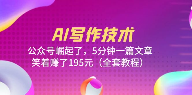 AI写作技术：公众号崛起了，5分钟一篇文章，笑着赚了195元（全套教程）_抖汇吧